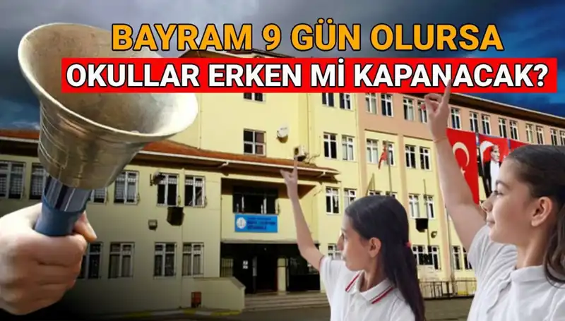 Okullar Ne Zaman Kapanıyor? Bayram Tatili 9 Gün Olursa Erken Kapanma Soruları