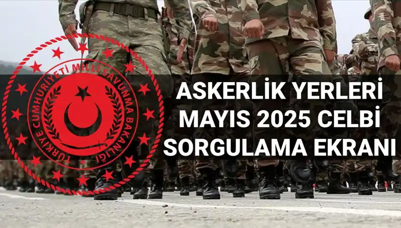Mayıs Celbi Askerlik Yerleri Sorgulama Ekranı Açıklandı! Sonuçları Öğrenin