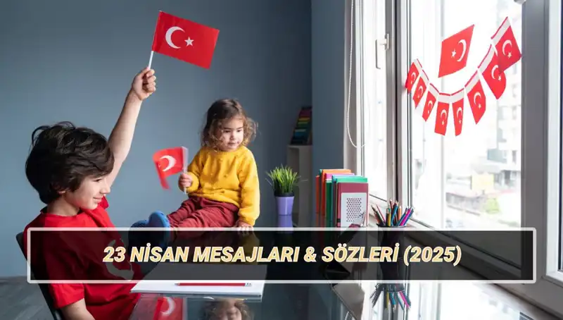 23 Nisan’da Sevdiklerinize Gönderebileceğiniz Özel Kutlama Mesajları